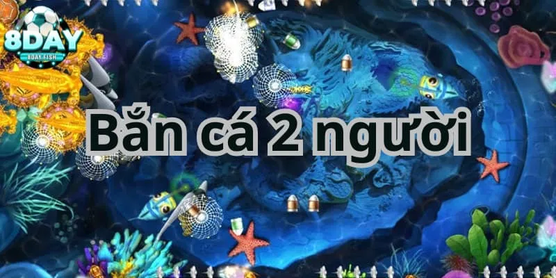 Vì sao nên chơi game bắn cá 2 người?